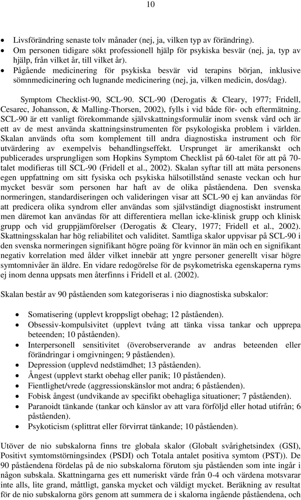 SCL-90 (Derogatis & Cleary, 1977; Fridell, Cesarec, Johansson, & Malling-Thorsen, 2002), fylls i vid både för- och eftermätning.