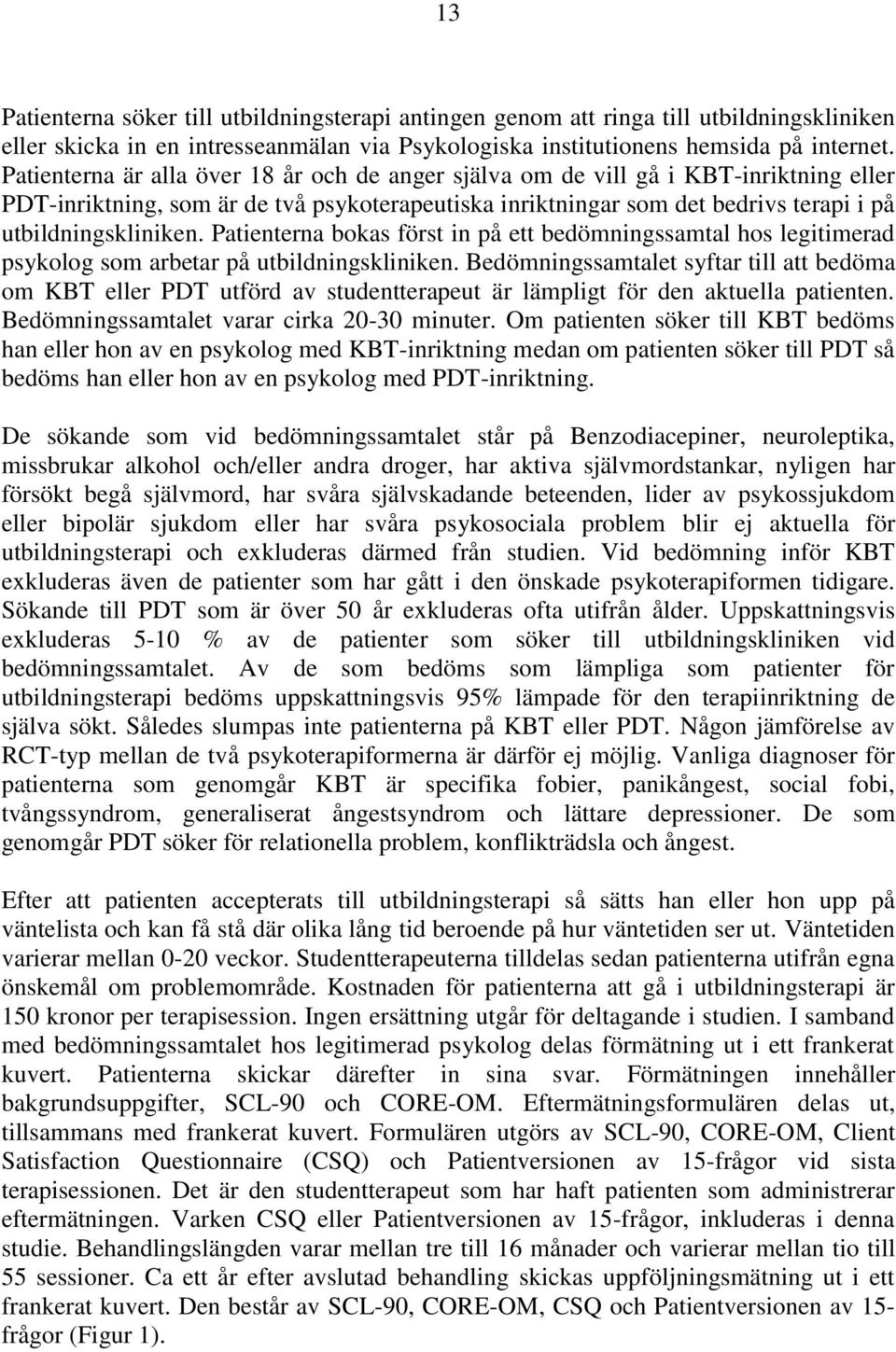 Patienterna bokas först in på ett bedömningssamtal hos legitimerad psykolog som arbetar på utbildningskliniken.