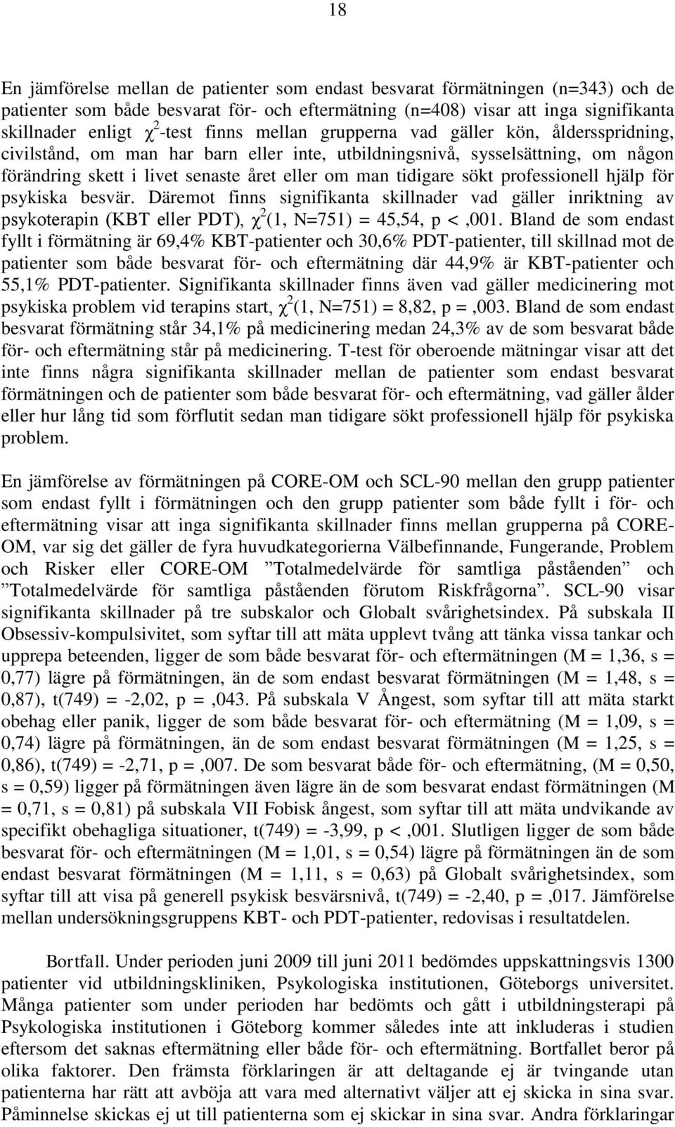 sökt professionell hjälp för psykiska besvär. Däremot finns signifikanta skillnader vad gäller inriktning av psykoterapin (KBT eller PDT), χ 2 (1, N=751) = 45,54, p <,001.