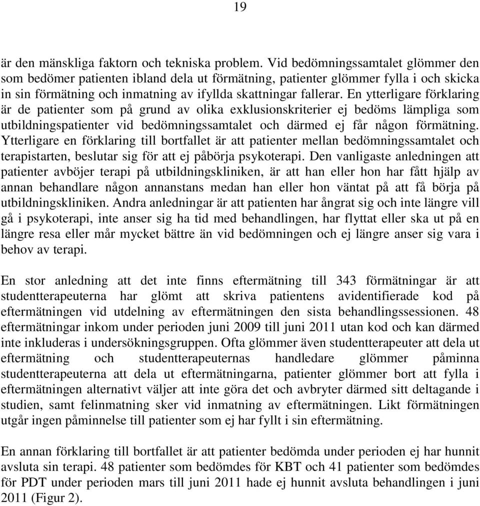En ytterligare förklaring är de patienter som på grund av olika exklusionskriterier ej bedöms lämpliga som utbildningspatienter vid bedömningssamtalet och därmed ej får någon förmätning.
