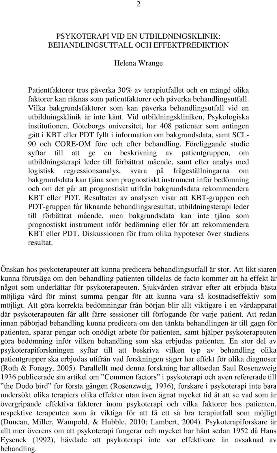 Vid utbildningskliniken, Psykologiska institutionen, Göteborgs universitet, har 408 patienter som antingen gått i KBT eller PDT fyllt i information om bakgrundsdata, samt SCL- 90 och CORE-OM före och