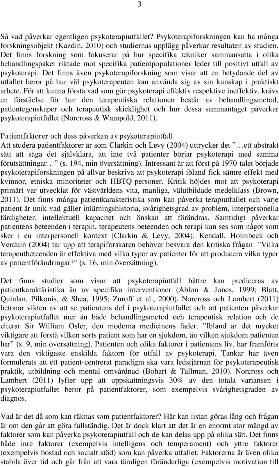 Det finns även psykoterapiforskning som visar att en betydande del av utfallet beror på hur väl psykoterapeuten kan använda sig av sin kunskap i praktiskt arbete.