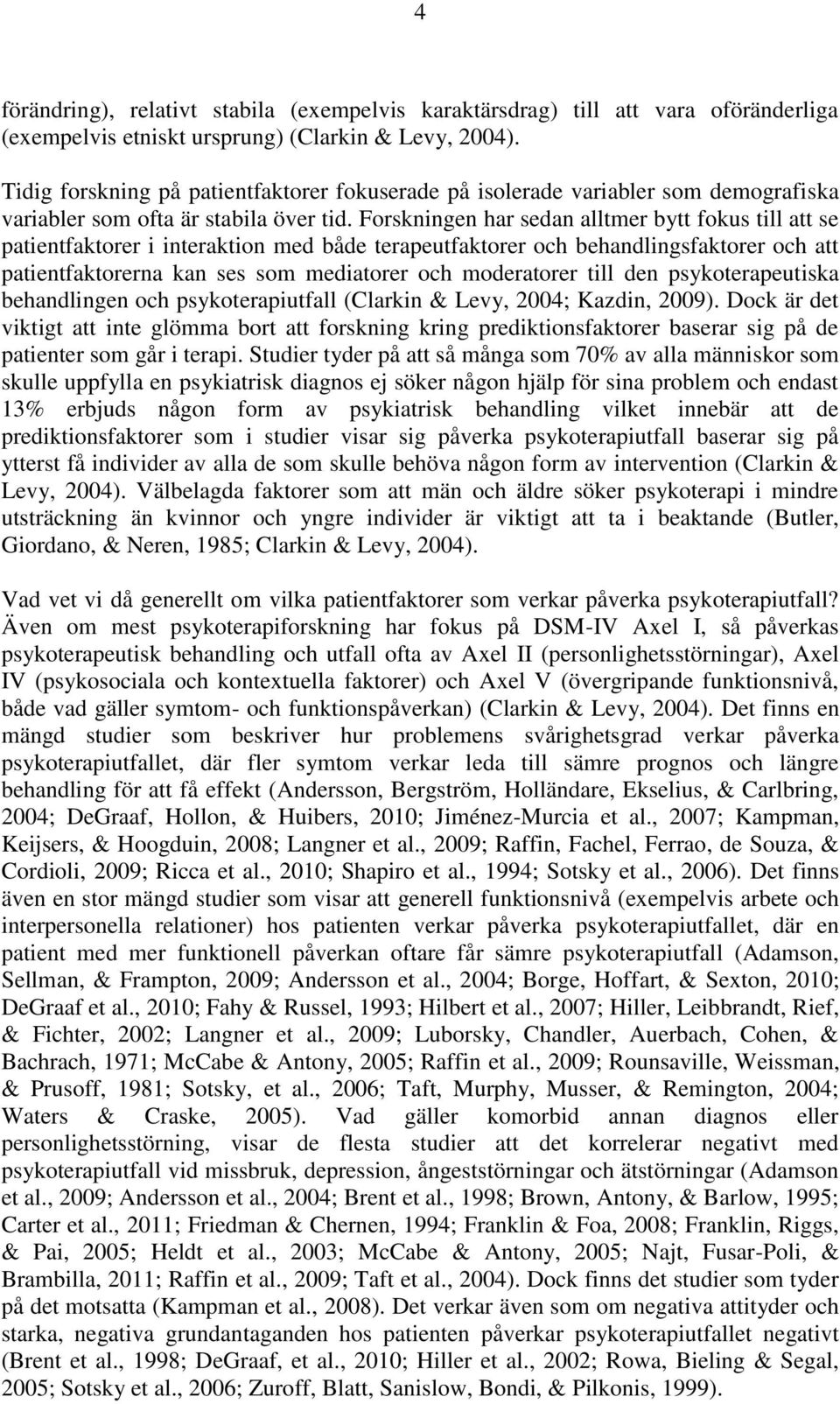 Forskningen har sedan alltmer bytt fokus till att se patientfaktorer i interaktion med både terapeutfaktorer och behandlingsfaktorer och att patientfaktorerna kan ses som mediatorer och moderatorer