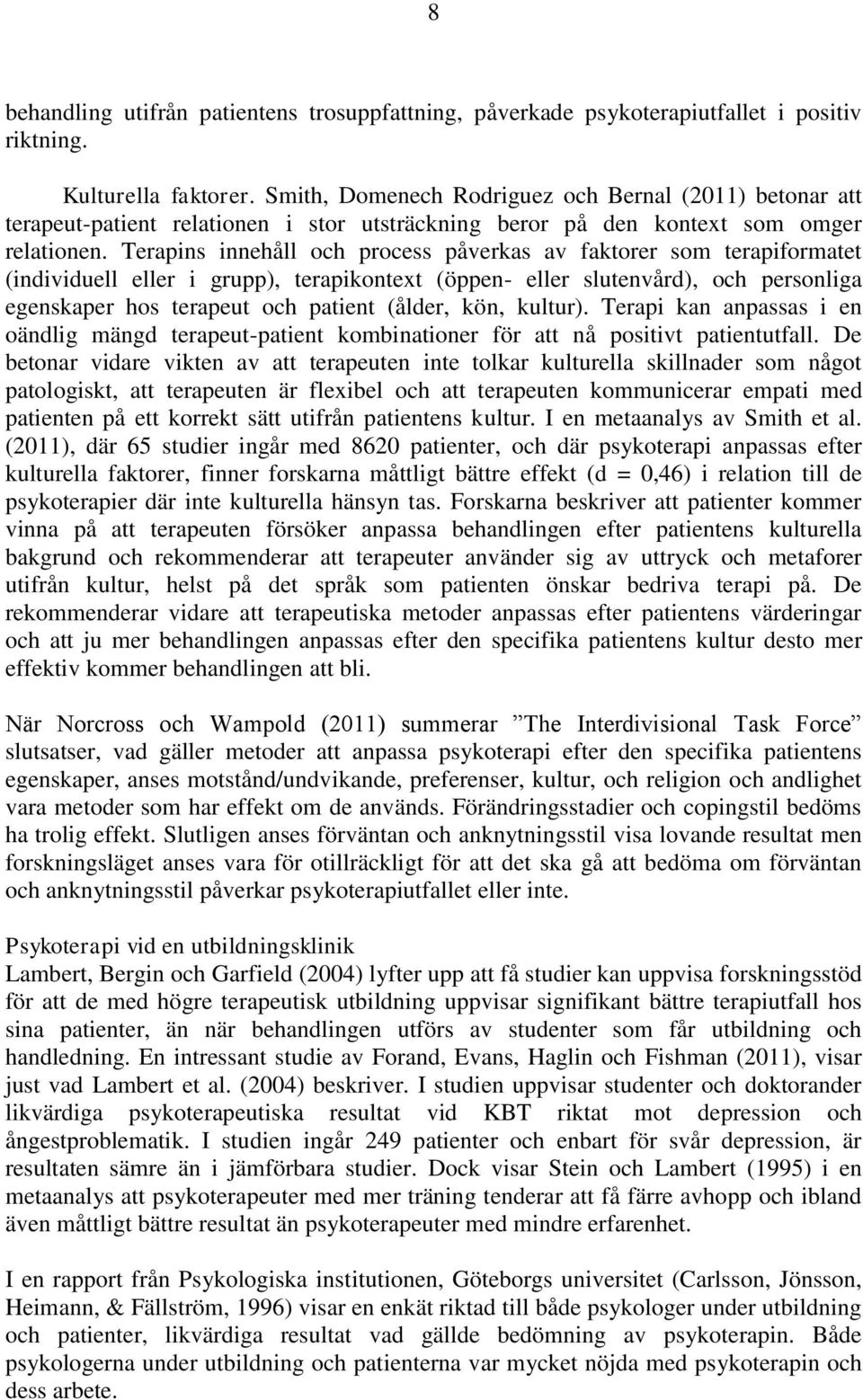 Terapins innehåll och process påverkas av faktorer som terapiformatet (individuell eller i grupp), terapikontext (öppen- eller slutenvård), och personliga egenskaper hos terapeut och patient (ålder,