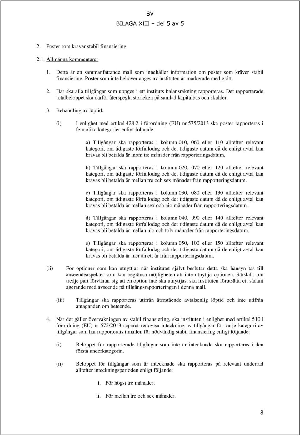 Det rapporterade totalbeloppet ska därför återspegla storleken på samlad kapitalbas och skulder. 3. Behandling av löptid: (i) I enlighet med artikel 428.