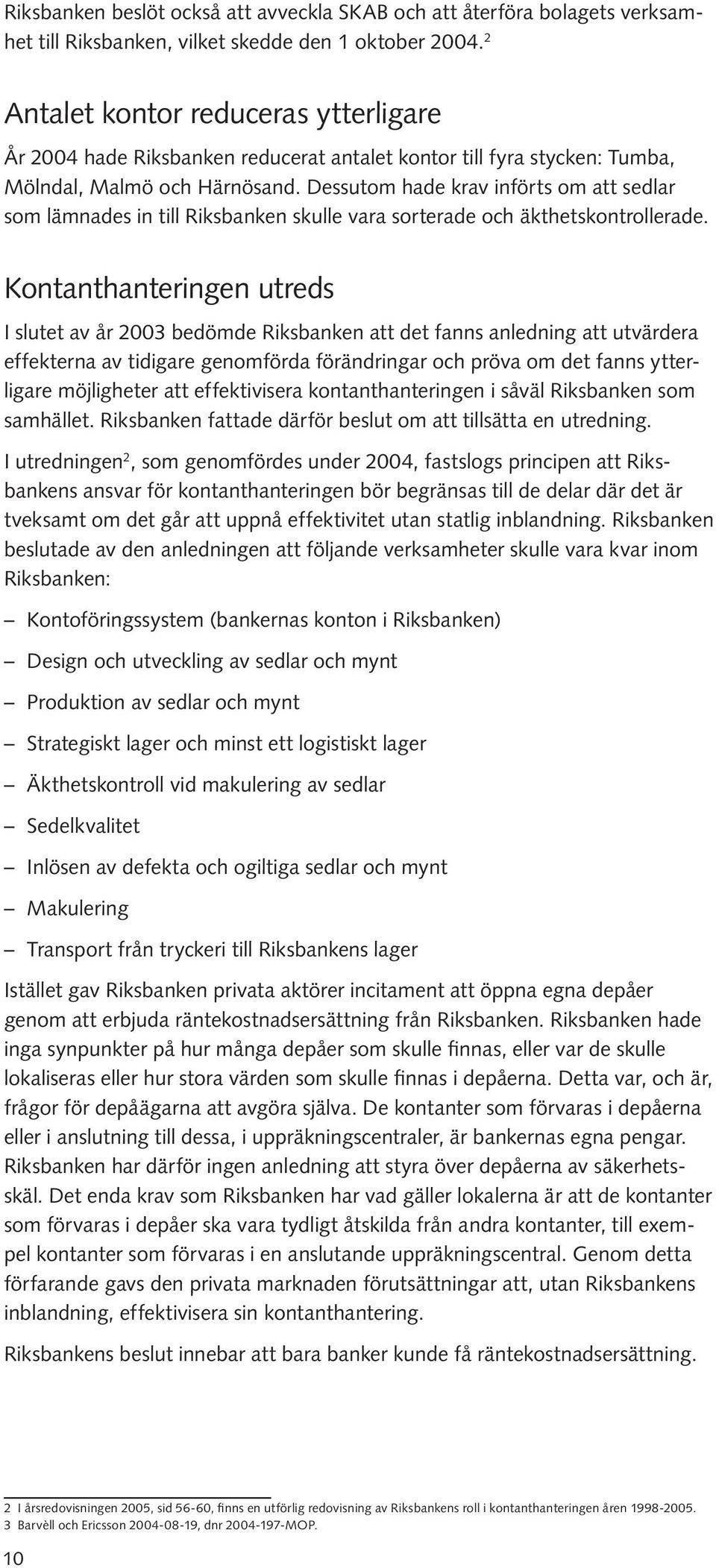 Dessutom hade krav införts om att sedlar som lämnades in till Riksbanken skulle vara sorterade och äkthetskontrollerade.