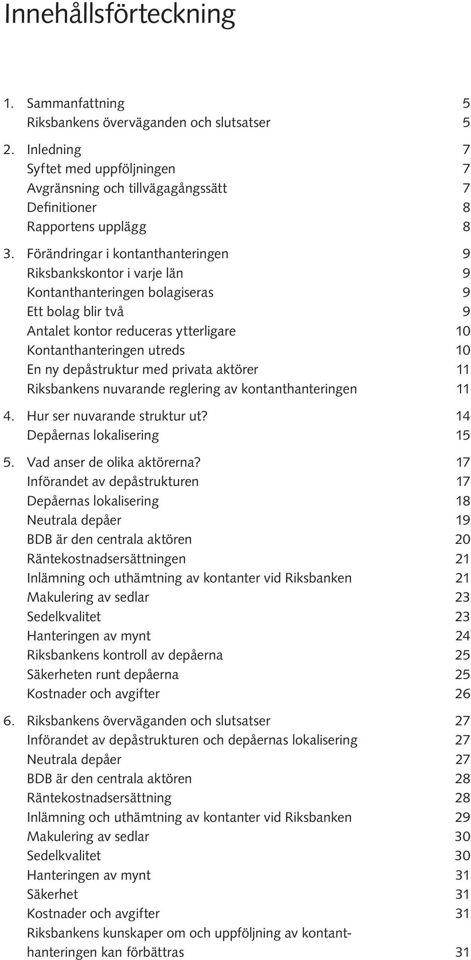 depåstruktur med privata aktörer 11 Riksbankens nuvarande reglering av kontanthanteringen 11 4. Hur ser nuvarande struktur ut? 14 Depåernas lokalisering 15 5. Vad anser de olika aktörerna?