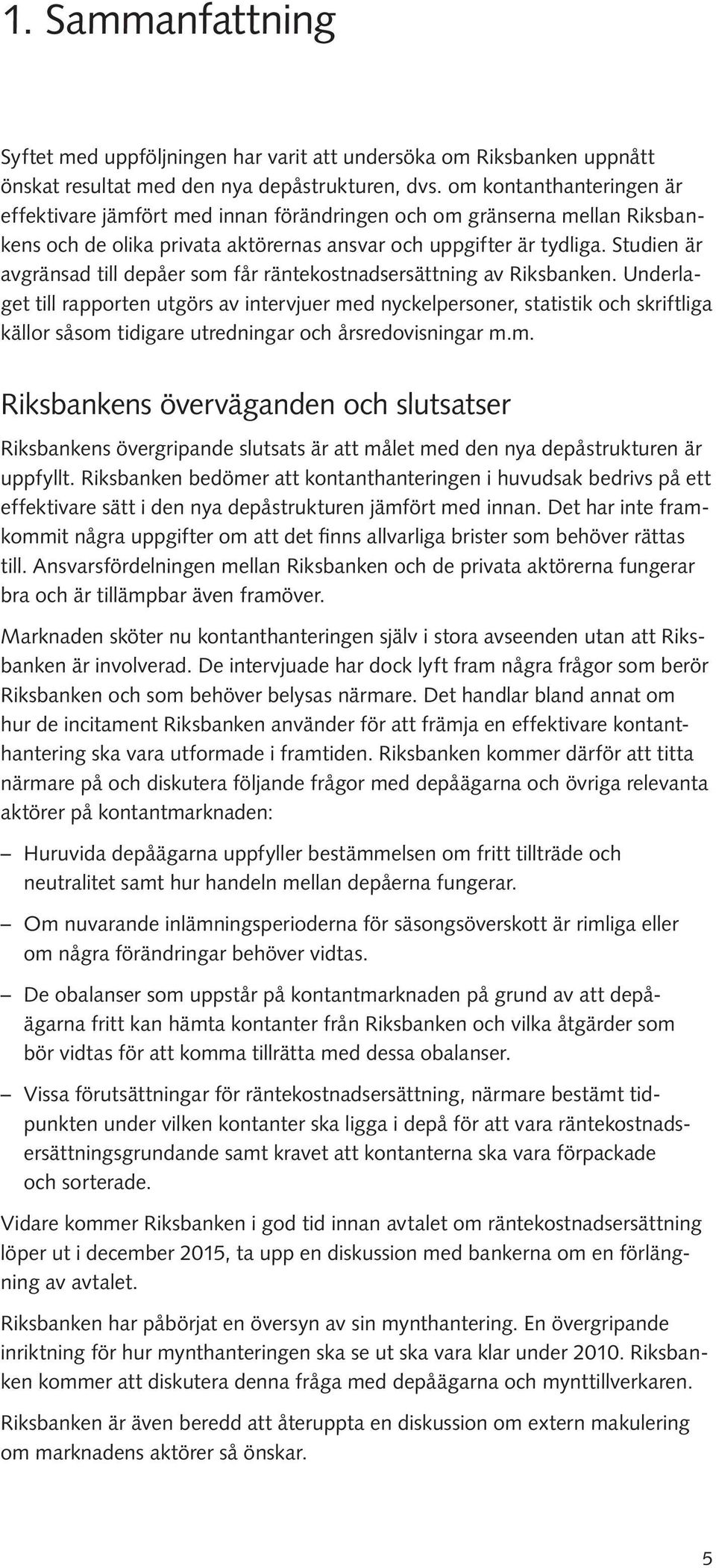 Studien är avgränsad till depåer som får räntekostnadsersättning av Riksbanken.