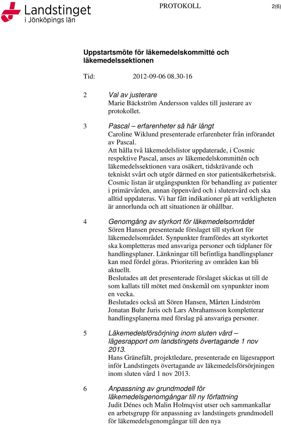 Att hålla två läkemedelslistor uppdaterade, i Cosmic respektive Pascal, anses av läkemedelskommittén och vara osäkert, tidskrävande och tekniskt svårt och utgör därmed en stor patientsäkerhetsrisk.