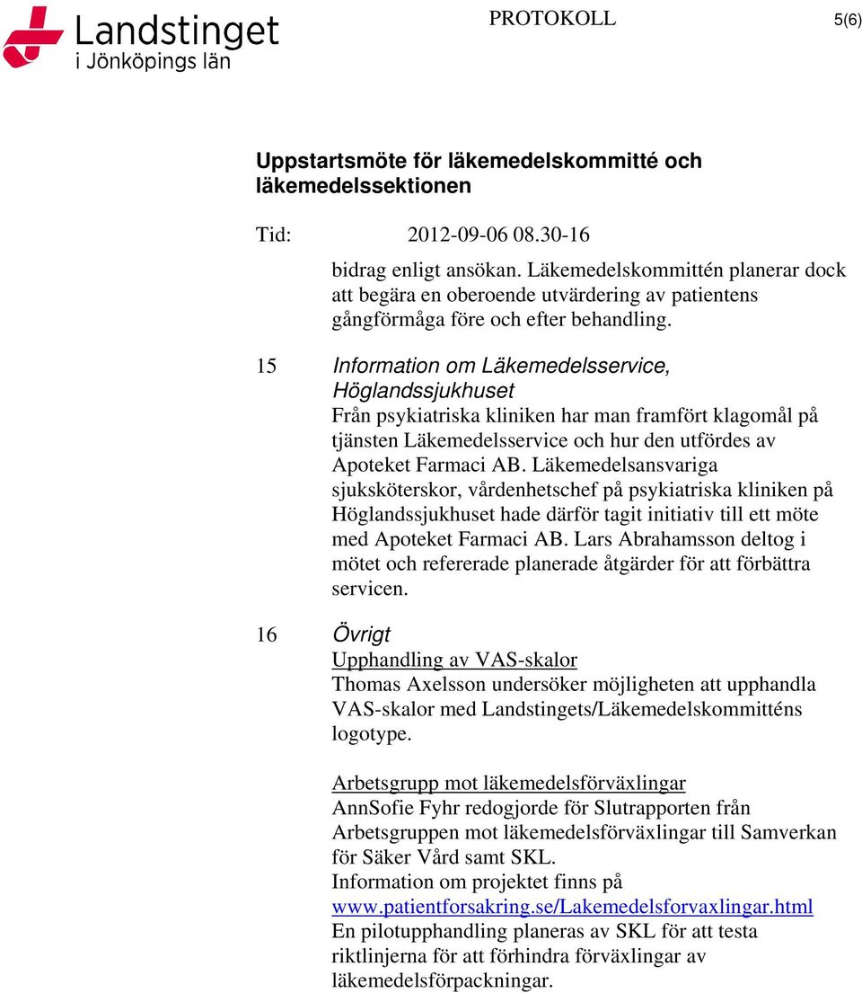 Läkemedelsansvariga sjuksköterskor, vårdenhetschef på psykiatriska kliniken på Höglandssjukhuset hade därför tagit initiativ till ett möte med Apoteket Farmaci AB.