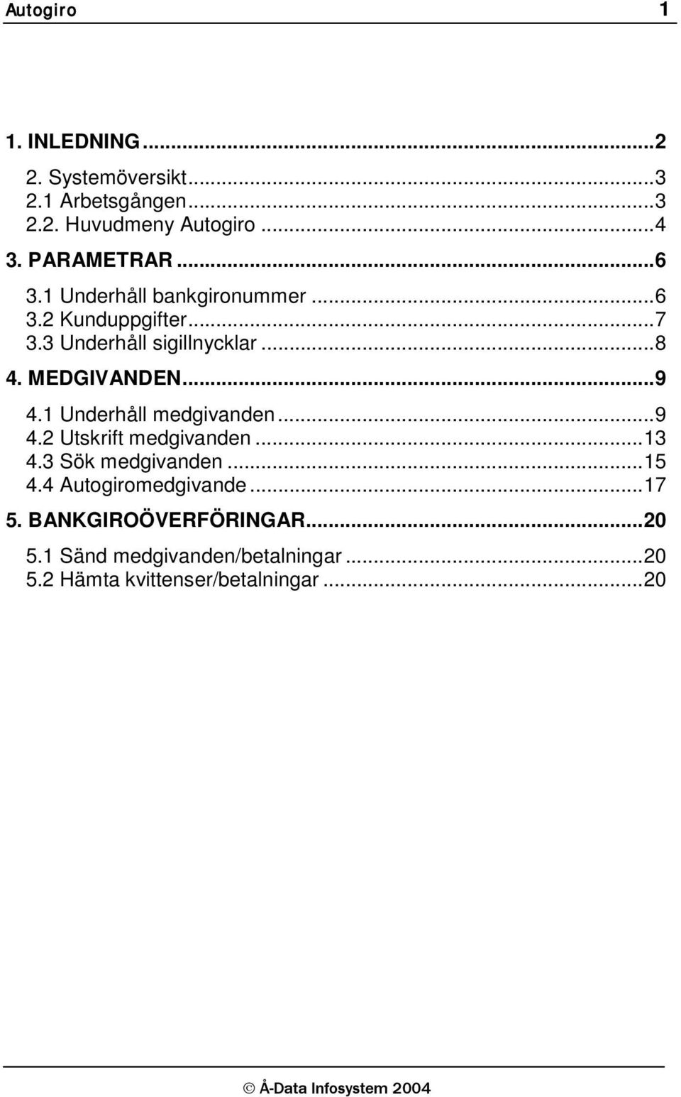 MEDGIVANDEN... 9 4.1 Underhåll medgivanden... 9 4.2 Utskrift medgivanden... 13 4.3 Sök medgivanden... 15 4.