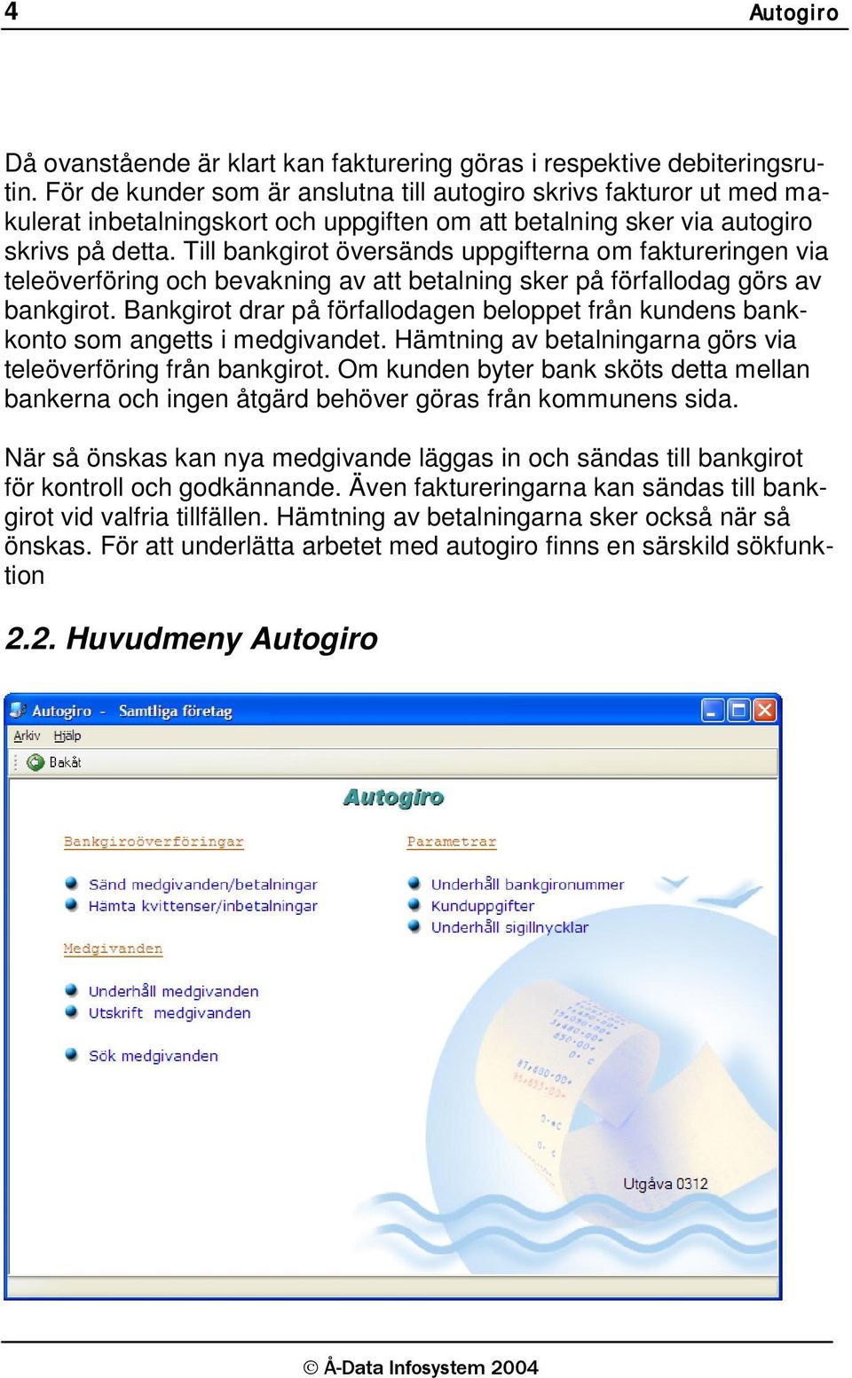Till bankgirot översänds uppgifterna om faktureringen via teleöverföring och bevakning av att betalning sker på förfallodag görs av bankgirot.