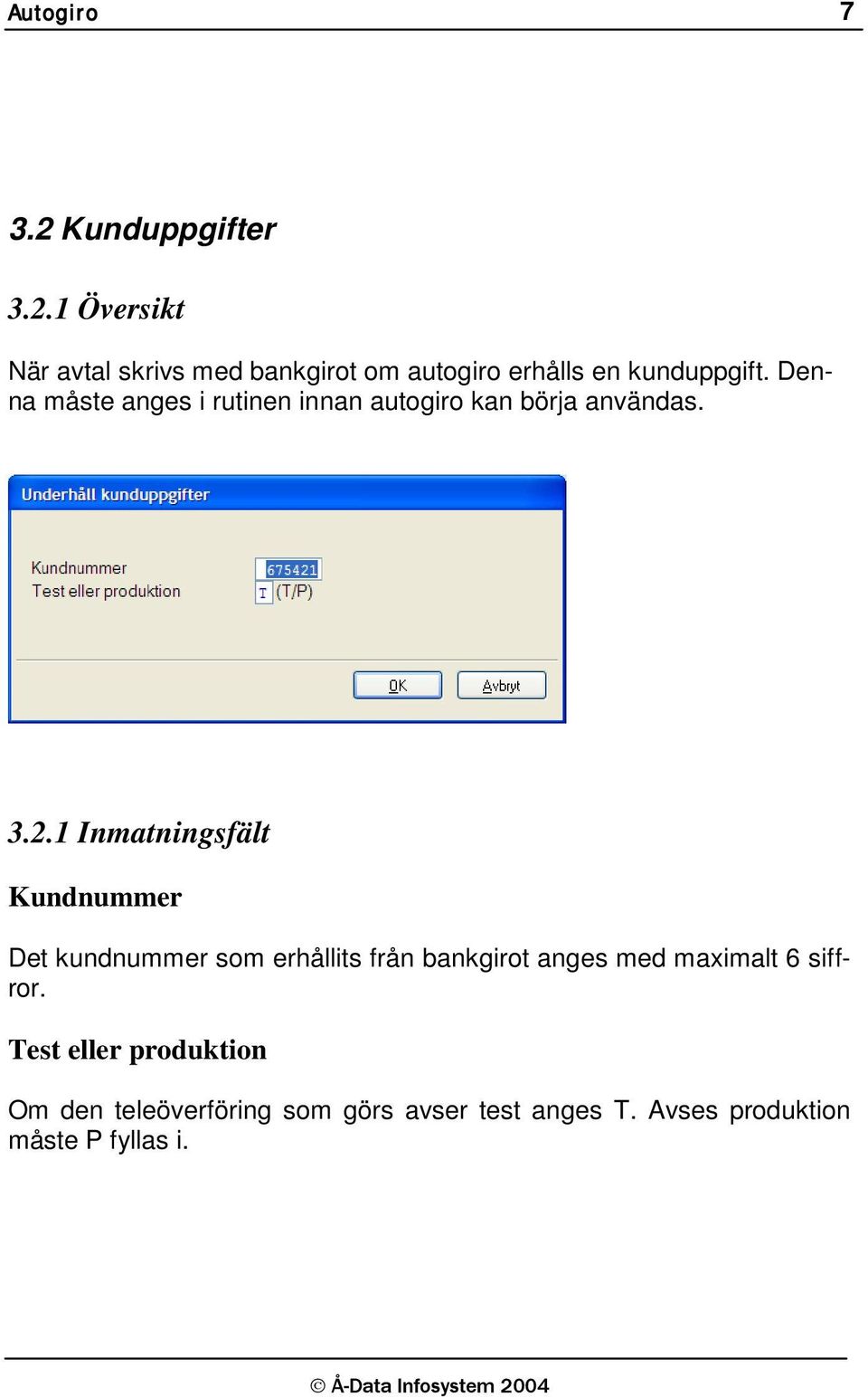 1 Inmatningsfält Kundnummer Det kundnummer som erhållits från bankgirot anges med maximalt 6