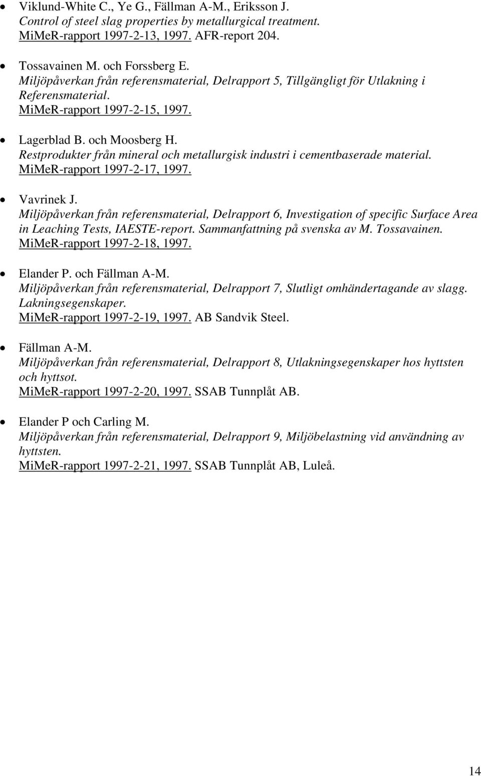 Restprodukter från mineral och metallurgisk industri i cementbaserade material. MiMeR-rapport 1997-2-17, 1997. Vavrinek J.