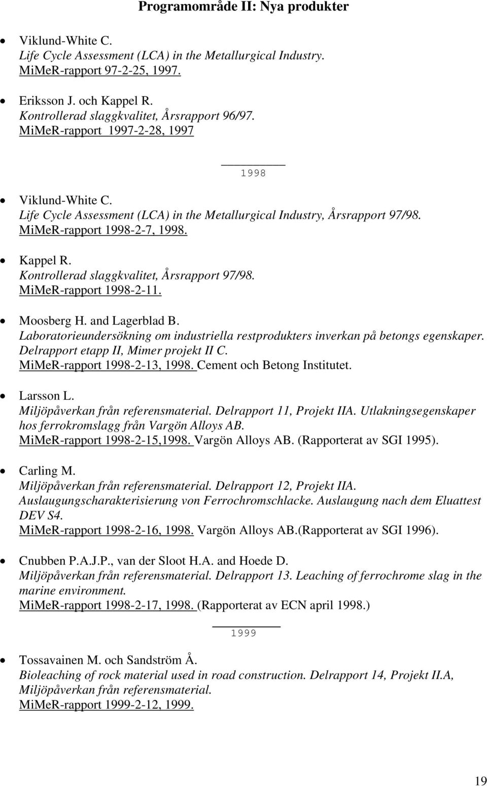 MiMeR-rapport 1998-2-7, 1998. Kappel R. Kontrollerad slaggkvalitet, Årsrapport 97/98. MiMeR-rapport 1998-2-11. Moosberg H. and Lagerblad B.