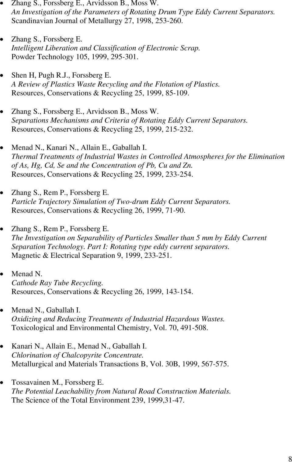 Resources, Conservations & Recycling 25, 1999, 85-109. Zhang S., Forssberg E., Arvidsson B., Moss W. Separations Mechanisms and Criteria of Rotating Eddy Current Separators.