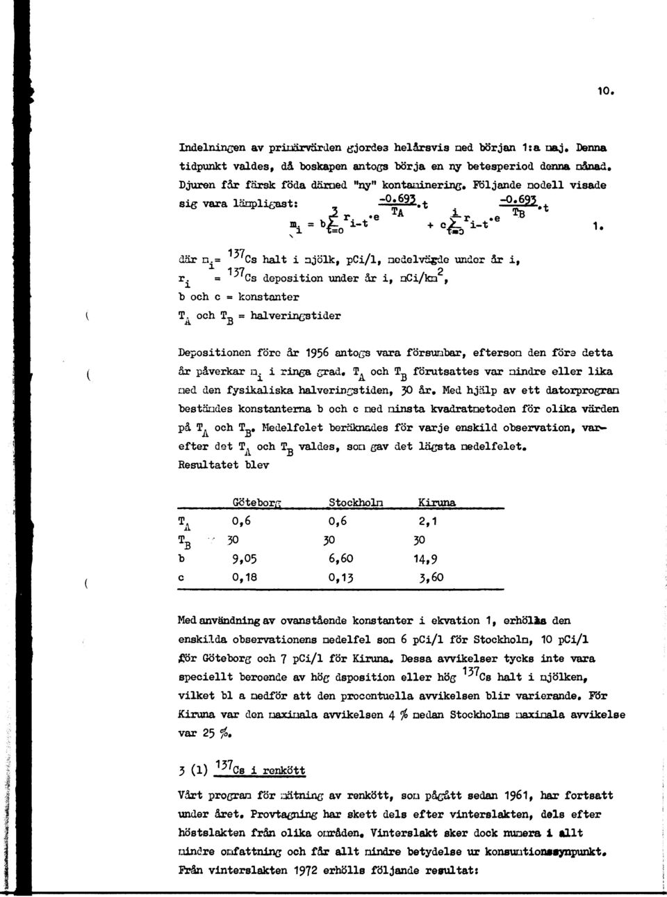 = J Cs deposition under år i, nci/kn, b och c a konstanter T, och = halveringstider Depositionen före år 1956 antogs vara försumbar, efterson den föra detta år påverkar n. i ringa grad, T.