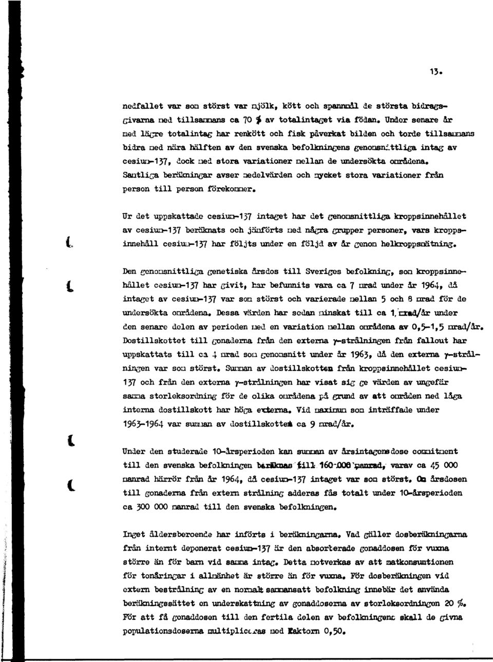 ttliga intag av cesiun-137, dock ned stora variationer nellan de undersökta områdena* Santliga beräkningar avser medelvärden och rrycket stora variationer från person till person förekonaer* i i Ur