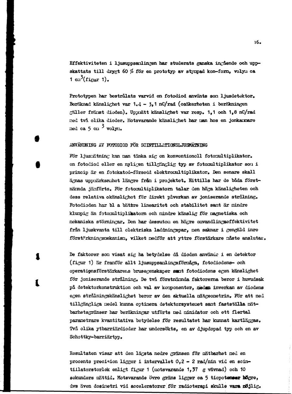 Uppnatt känslichet var resp» 1,1 och 1,8 nc/rad ned två olika dioder. Hotsvarande känslighet har nan hos en jonkanoare ned ca 5 en volyn.