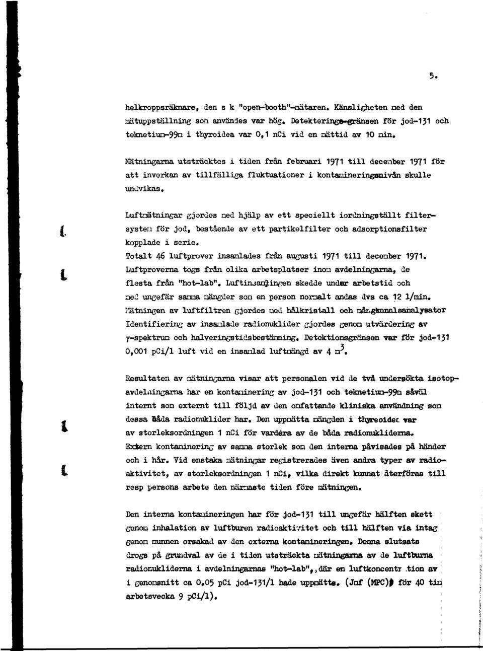 Mätningarna utsträcktes i tiden från februari 1971 till december 1971 för att inverkan av tillfälliga fluktuationer i kontanineringanivån skulle undvikas.
