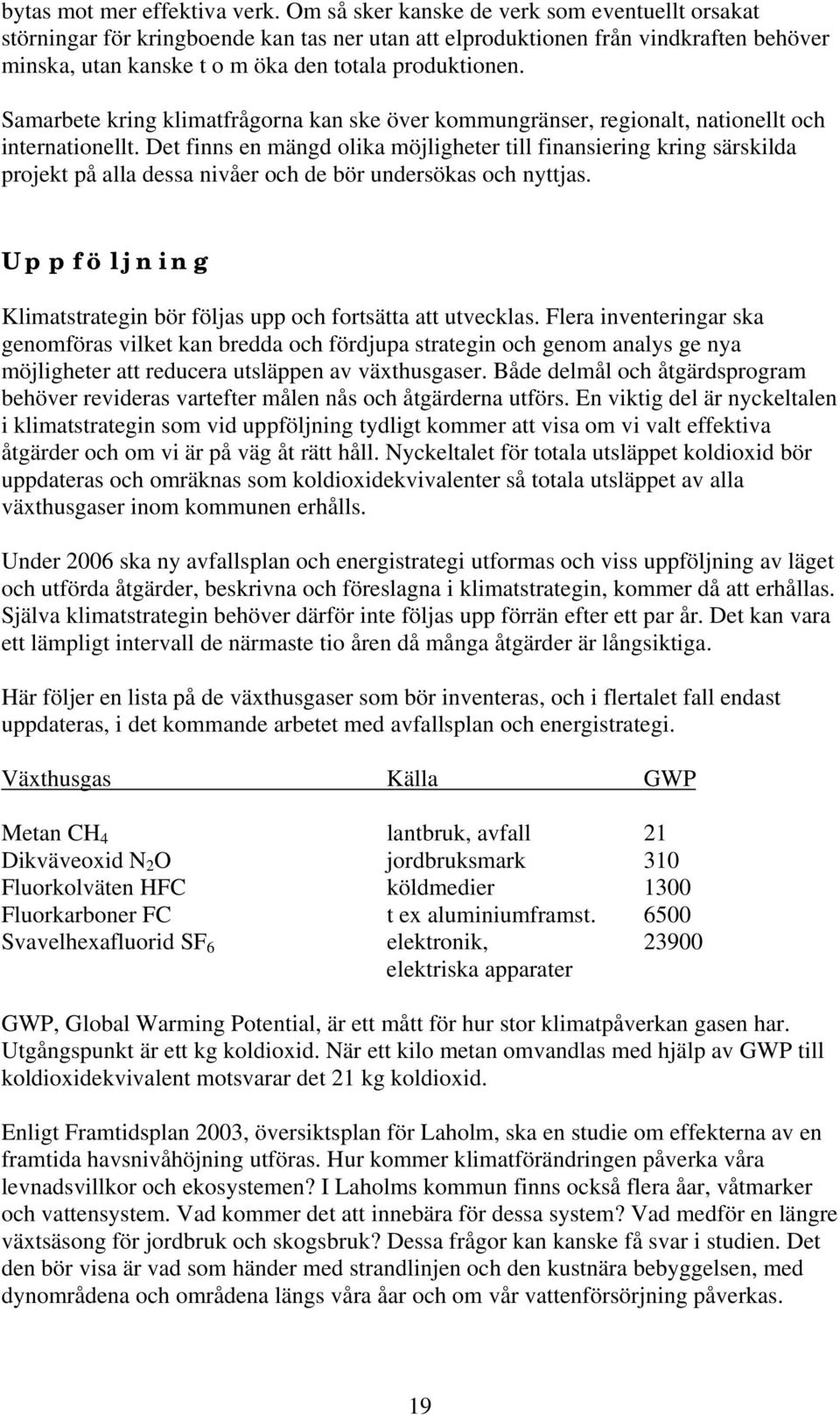 Samarbete kring klimatfrågorna kan ske över kommungränser, regionalt, nationellt och internationellt.