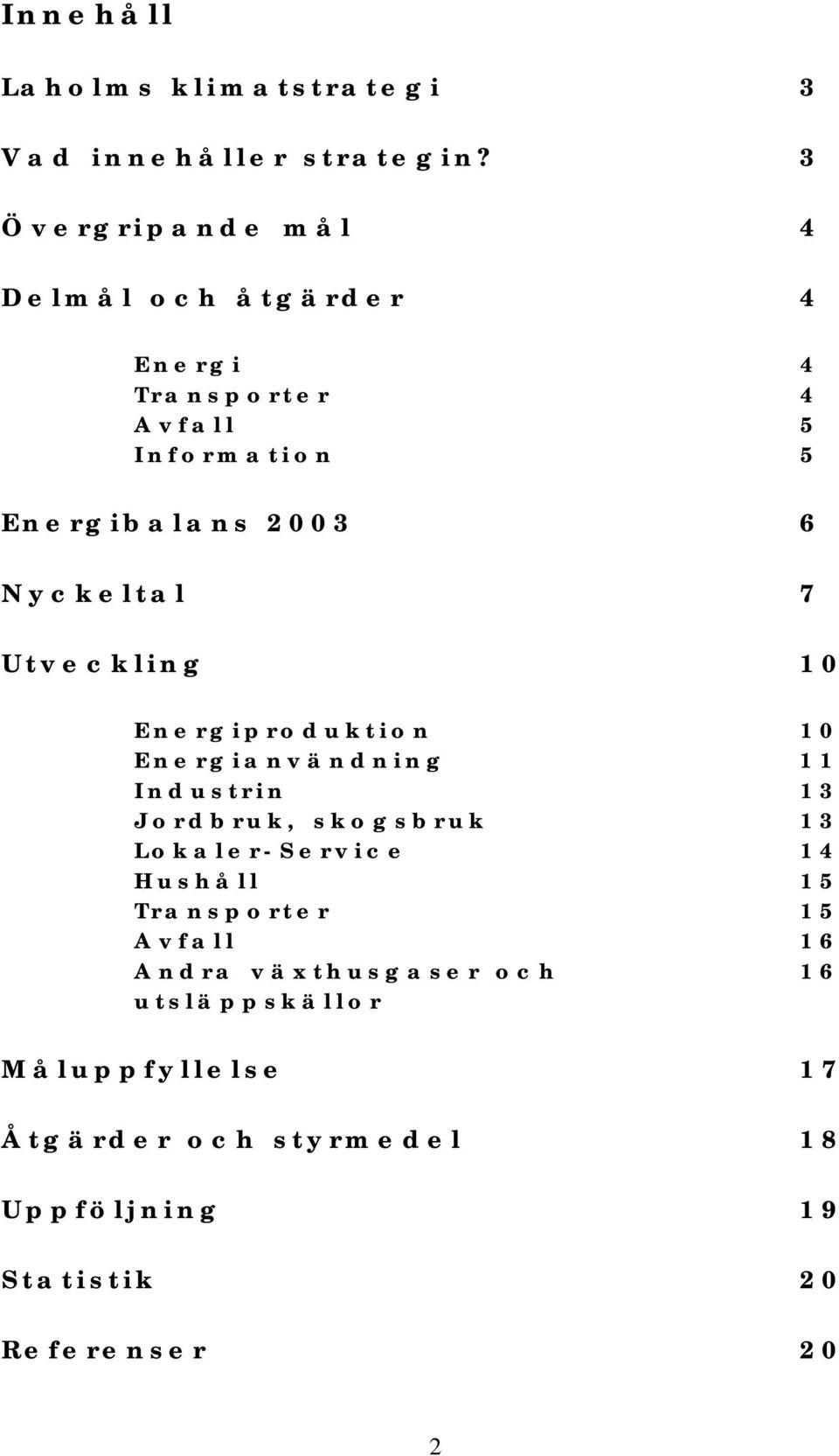 Nyckeltal 7 Utveckling 1 Energiproduktion 1 Energianvändning 11 Industrin 13 Jordbruk, skogsbruk 13