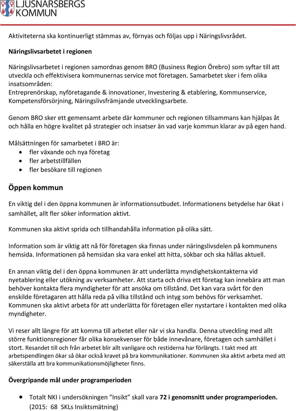 Samarbetet sker i fem olika insatsområden: Entreprenörskap, nyföretagande & innovationer, Investering & etablering, Kommunservice, Kompetensförsörjning, Näringslivsfrämjande utvecklingsarbete.