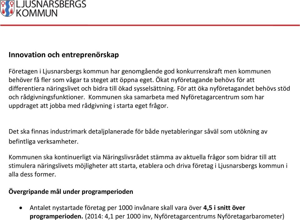 Kommunen ska samarbeta med Nyföretagarcentrum som har uppdraget att jobba med rådgivning i starta eget frågor.