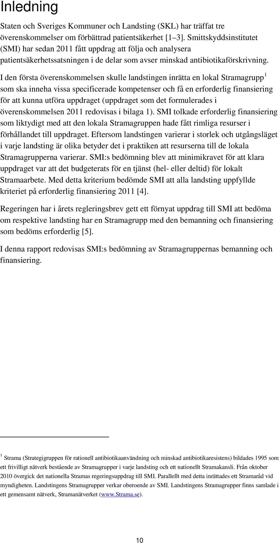 I den första överenskommelsen skulle landstingen inrätta en lokal Stramagrupp 1 som ska inneha vissa specificerade kompetenser och få en erforderlig finansiering för att kunna utföra uppdraget