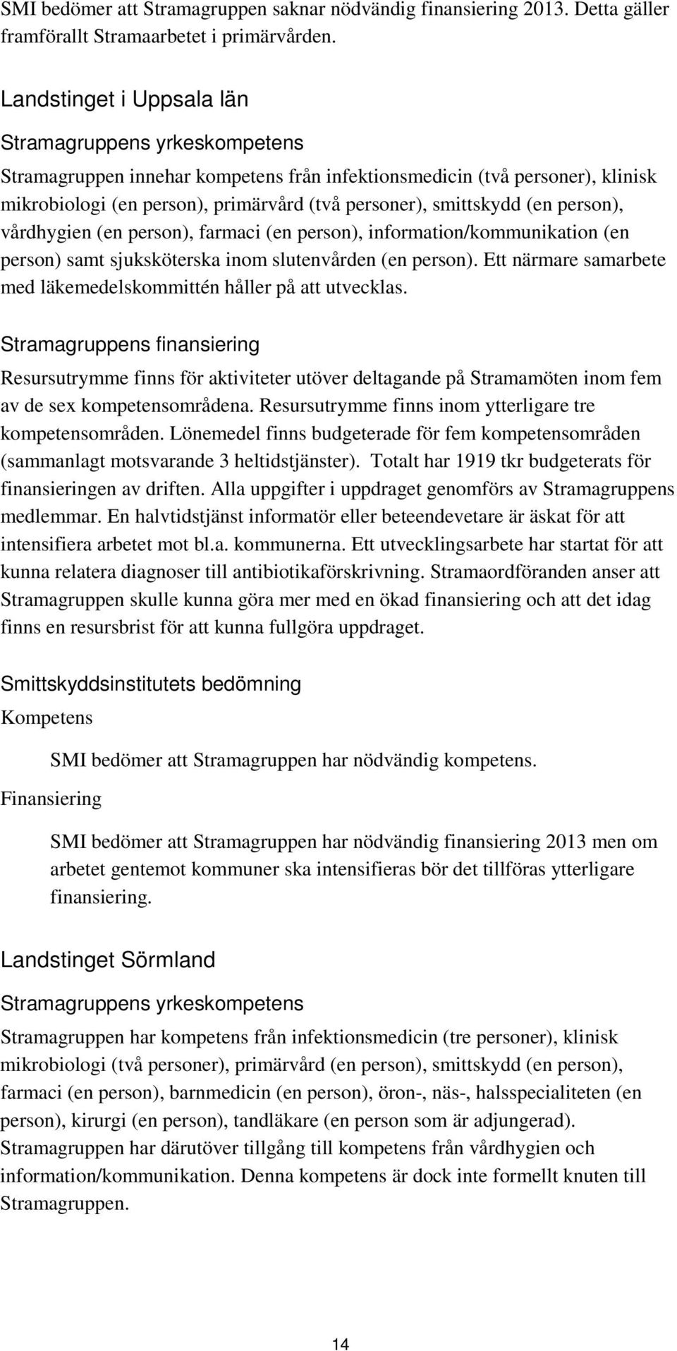 (en person), vårdhygien (en person), farmaci (en person), information/kommunikation (en person) samt sjuksköterska inom slutenvården (en person).