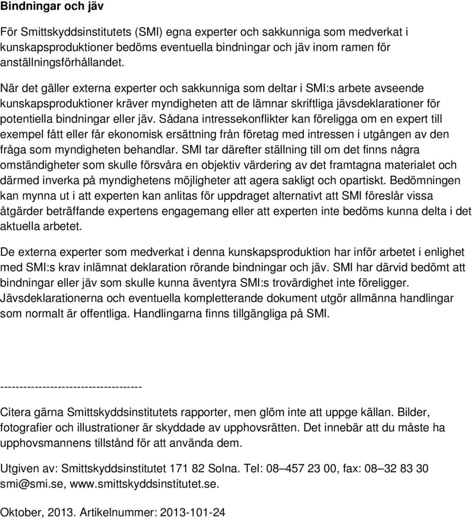 jäv. Sådana intressekonflikter kan föreligga om en expert till exempel fått eller får ekonomisk ersättning från företag med intressen i utgången av den fråga som myndigheten behandlar.