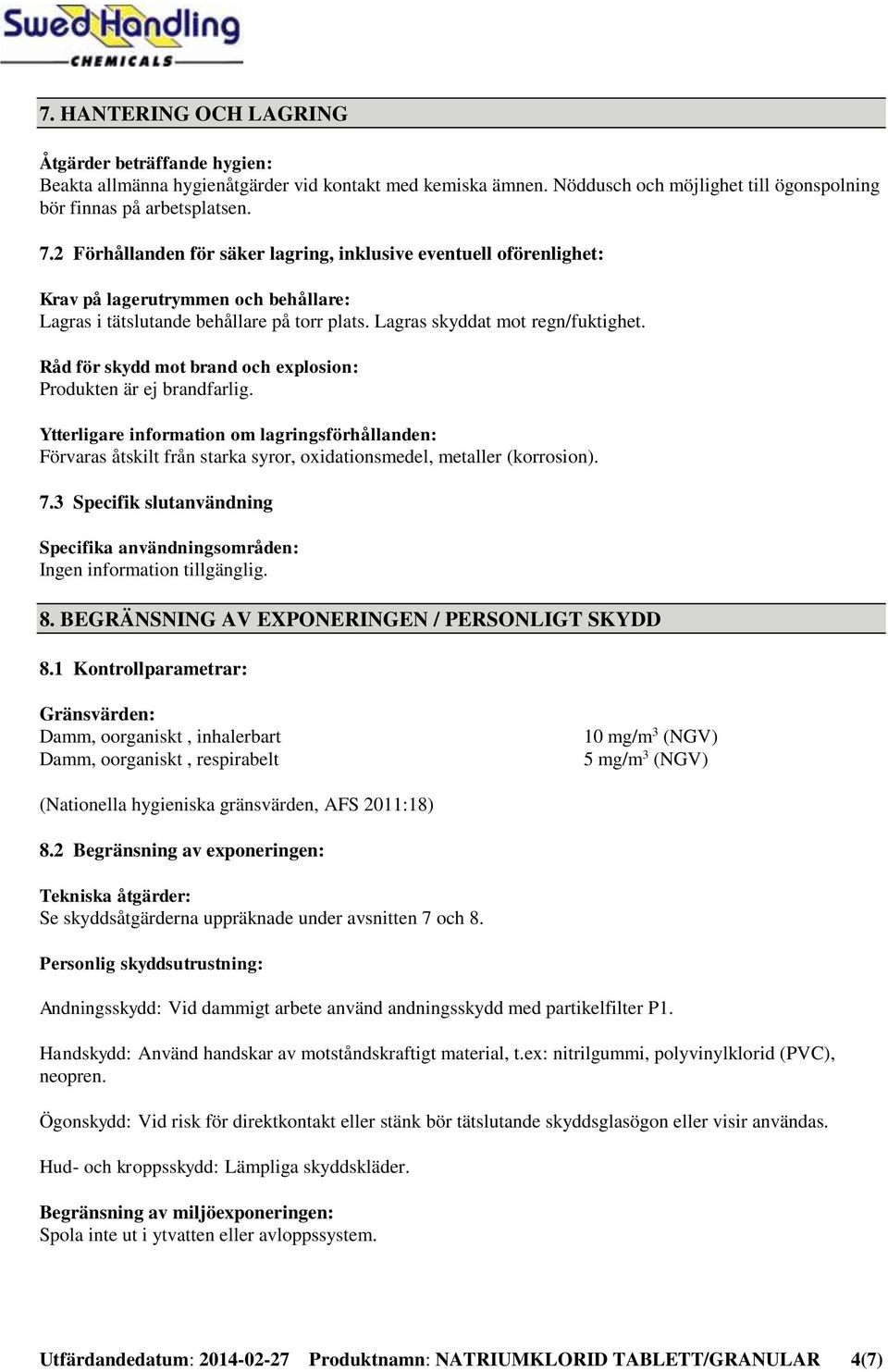 Råd för skydd mot brand och explosion: Produkten är ej brandfarlig. Ytterligare information om lagringsförhållanden: Förvaras åtskilt från starka syror, oxidationsmedel, metaller (korrosion). 7.