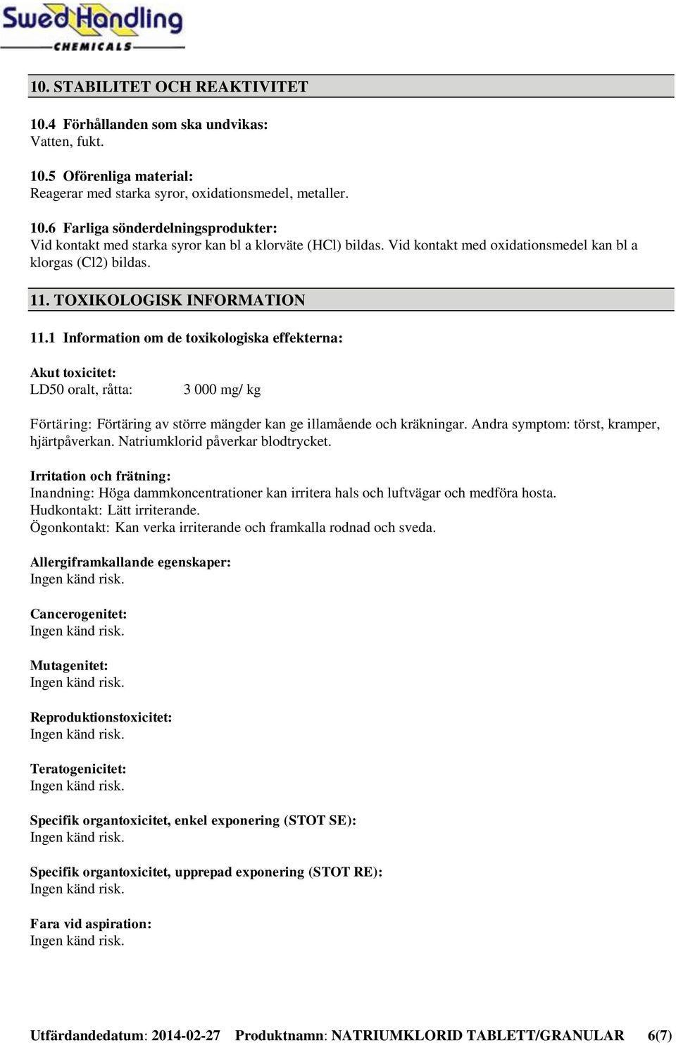 1 Information om de toxikologiska effekterna: Akut toxicitet: LD50 oralt, råtta: 3 000 mg/ kg Förtäring: Förtäring av större mängder kan ge illamående och kräkningar.