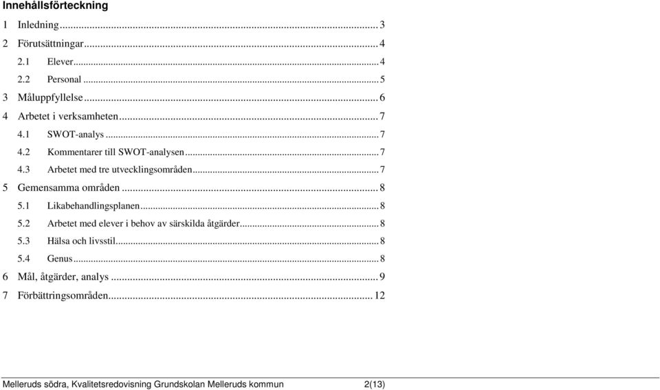 .. 7 5 Gemensamma områden... 8 5.1 Likabehandlingsplanen... 8 5.2 Arbetet med elever i behov av särskilda åtgärder... 8 5.3 Hälsa och livsstil.