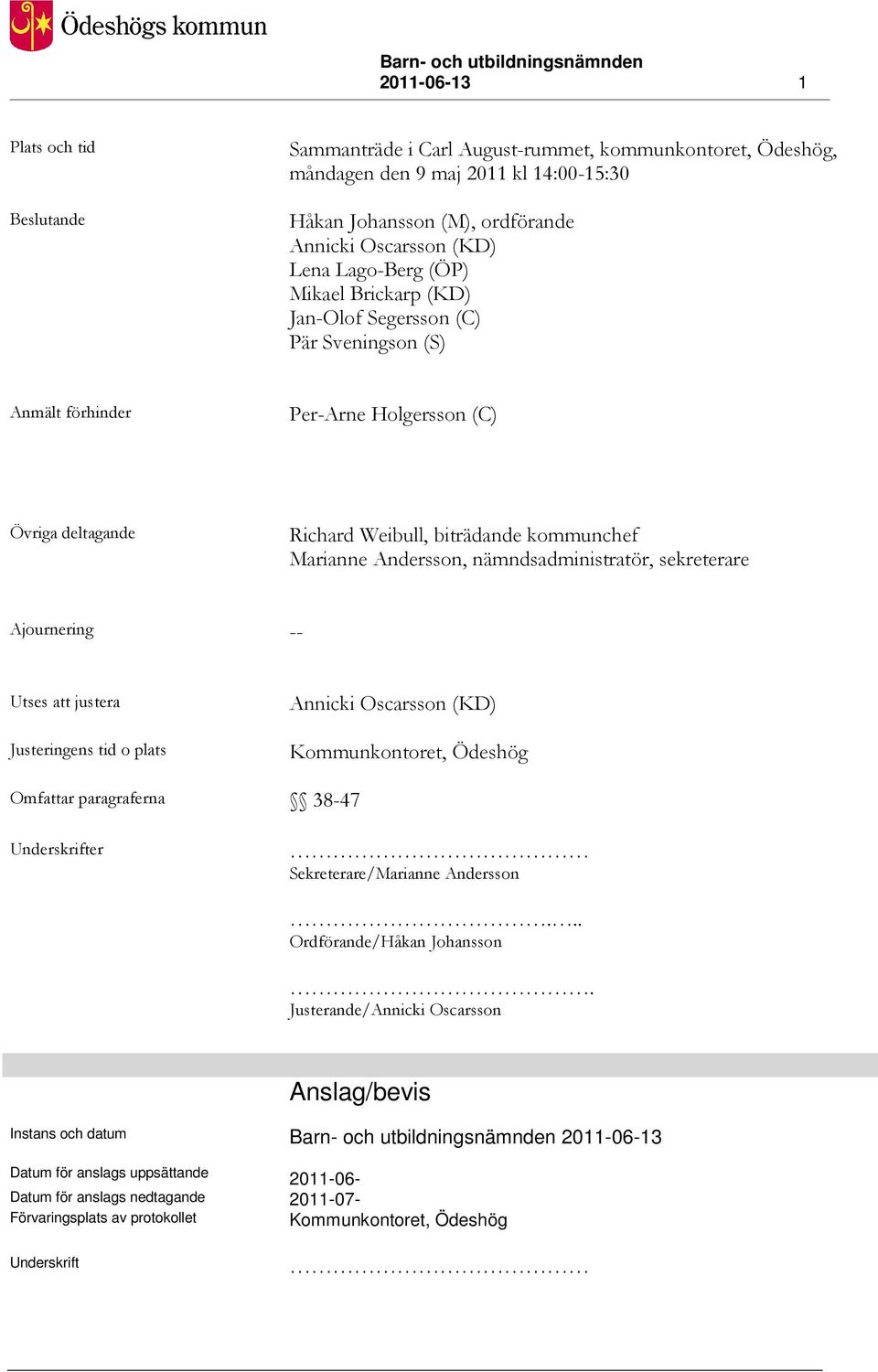 nämndsadministratör, sekreterare Ajournering -- Utses att justera Justeringens tid o plats Annicki Oscarsson (KD) Kommunkontoret, Ödeshög Omfattar paragraferna 38-47 Underskrifter