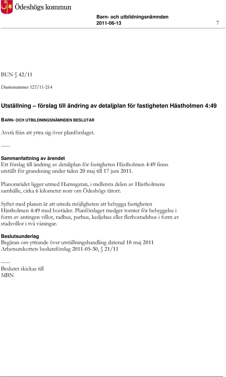 Planområdet ligger utmed Hamngatan, i mellersta delen av Hästholmens samhälle, cirka 6 kilometer norr om Ödeshögs tätort.