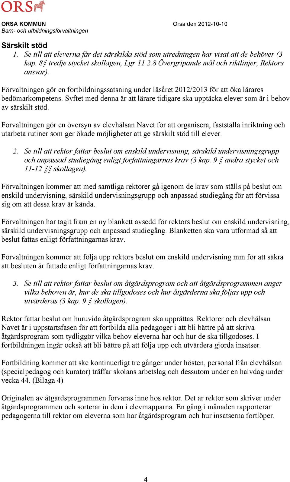 Förvaltningen gör en översyn av elevhälsan Navet för att organisera, fastställa inriktning och utarbeta rutiner som ger ökade möjligheter att ge särskilt stöd till elever. 2.