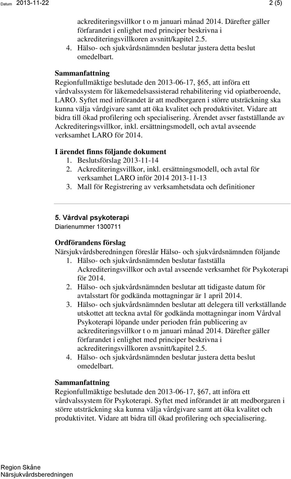 Regionfullmäktige beslutade den 2013-06-17, 65, att införa ett vårdvalssystem för läkemedelsassisterad rehabilitering vid opiatberoende, LARO.