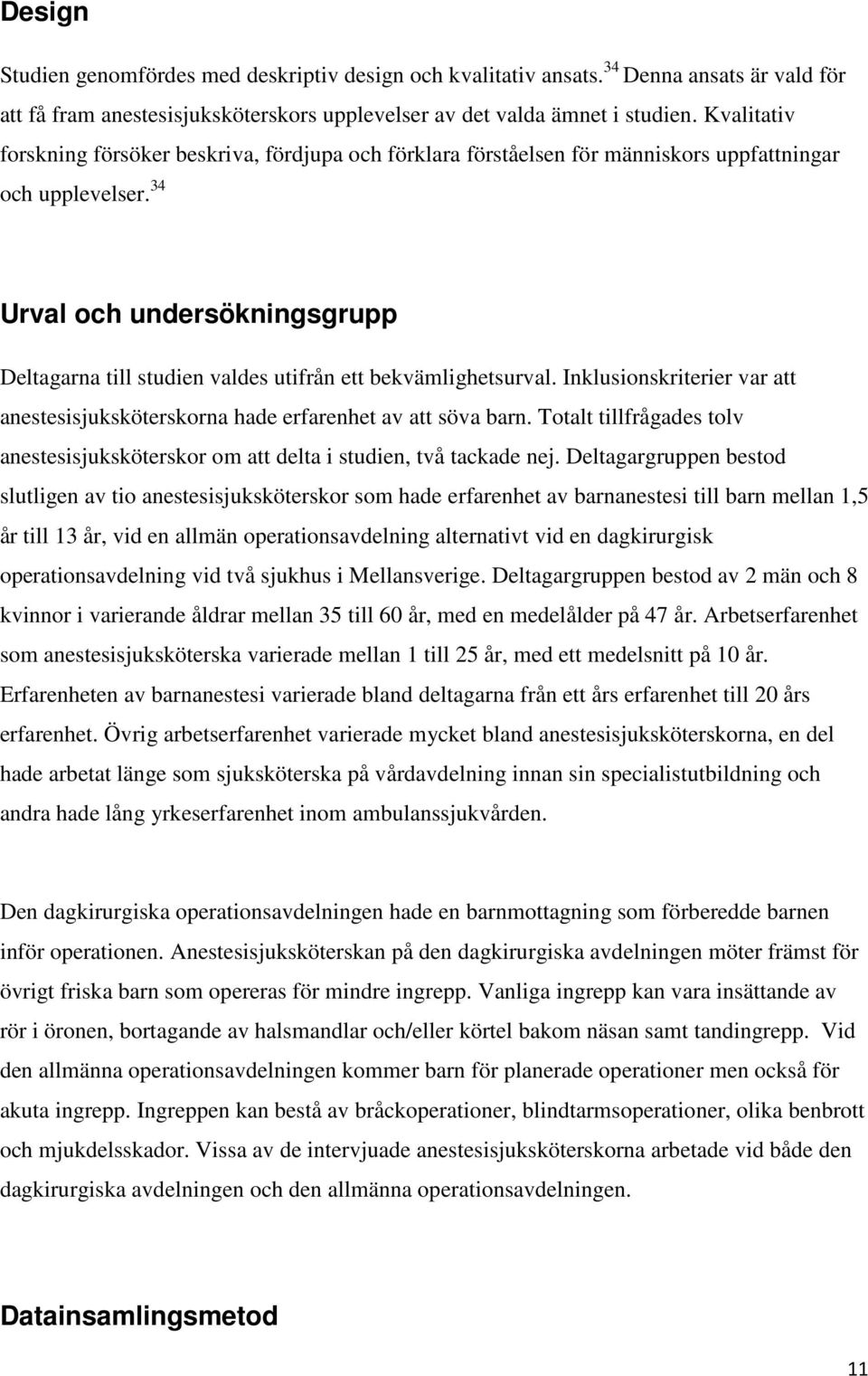 34 Urval och undersökningsgrupp Deltagarna till studien valdes utifrån ett bekvämlighetsurval. Inklusionskriterier var att anestesisjuksköterskorna hade erfarenhet av att söva barn.