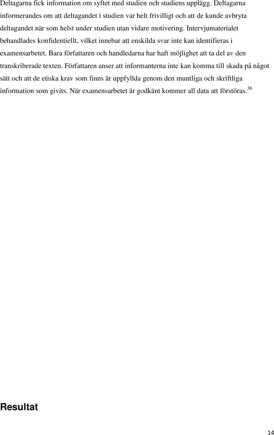 Intervjumaterialet behandlades konfidentiellt, vilket innebar att enskilda svar inte kan identifieras i examensarbetet.