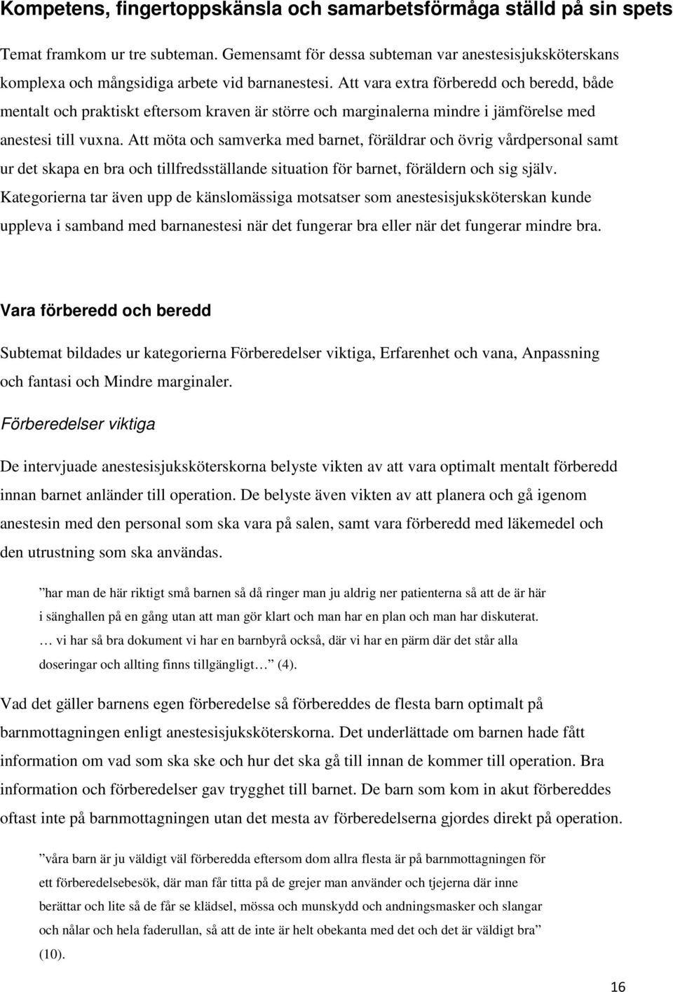 Att vara extra förberedd och beredd, både mentalt och praktiskt eftersom kraven är större och marginalerna mindre i jämförelse med anestesi till vuxna.