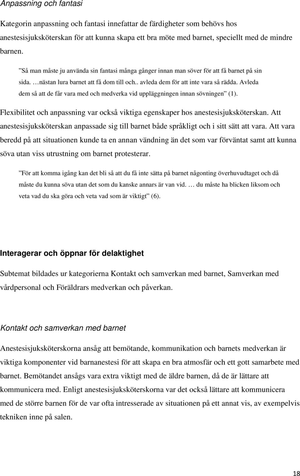 Avleda dem så att de får vara med och medverka vid uppläggningen innan sövningen (1). Flexibilitet och anpassning var också viktiga egenskaper hos anestesisjuksköterskan.