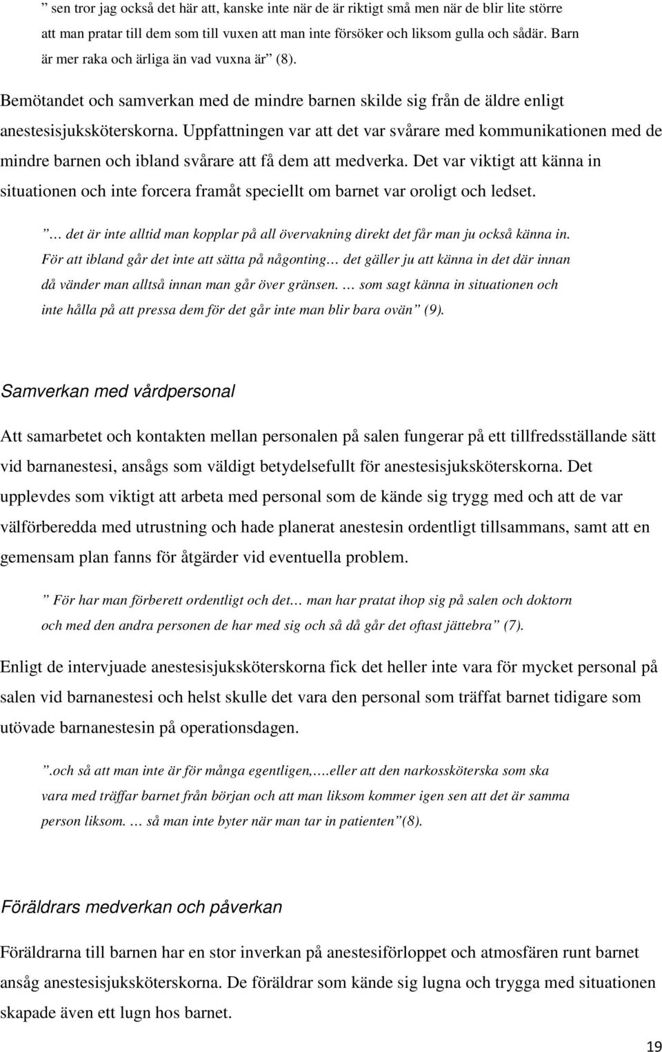 Uppfattningen var att det var svårare med kommunikationen med de mindre barnen och ibland svårare att få dem att medverka.