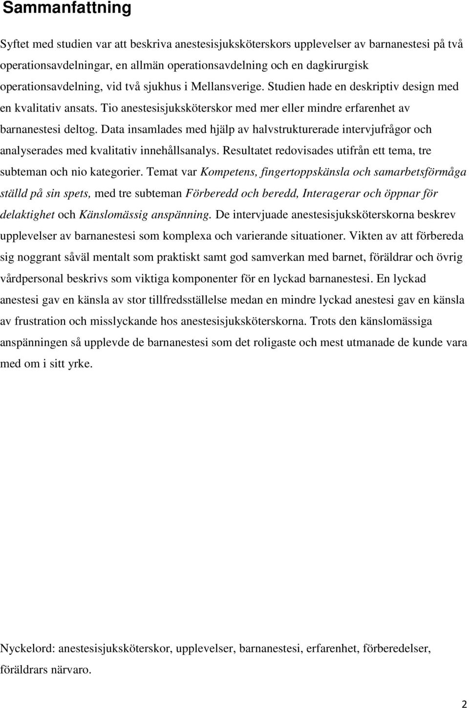 Data insamlades med hjälp av halvstrukturerade intervjufrågor och analyserades med kvalitativ innehållsanalys. Resultatet redovisades utifrån ett tema, tre subteman och nio kategorier.