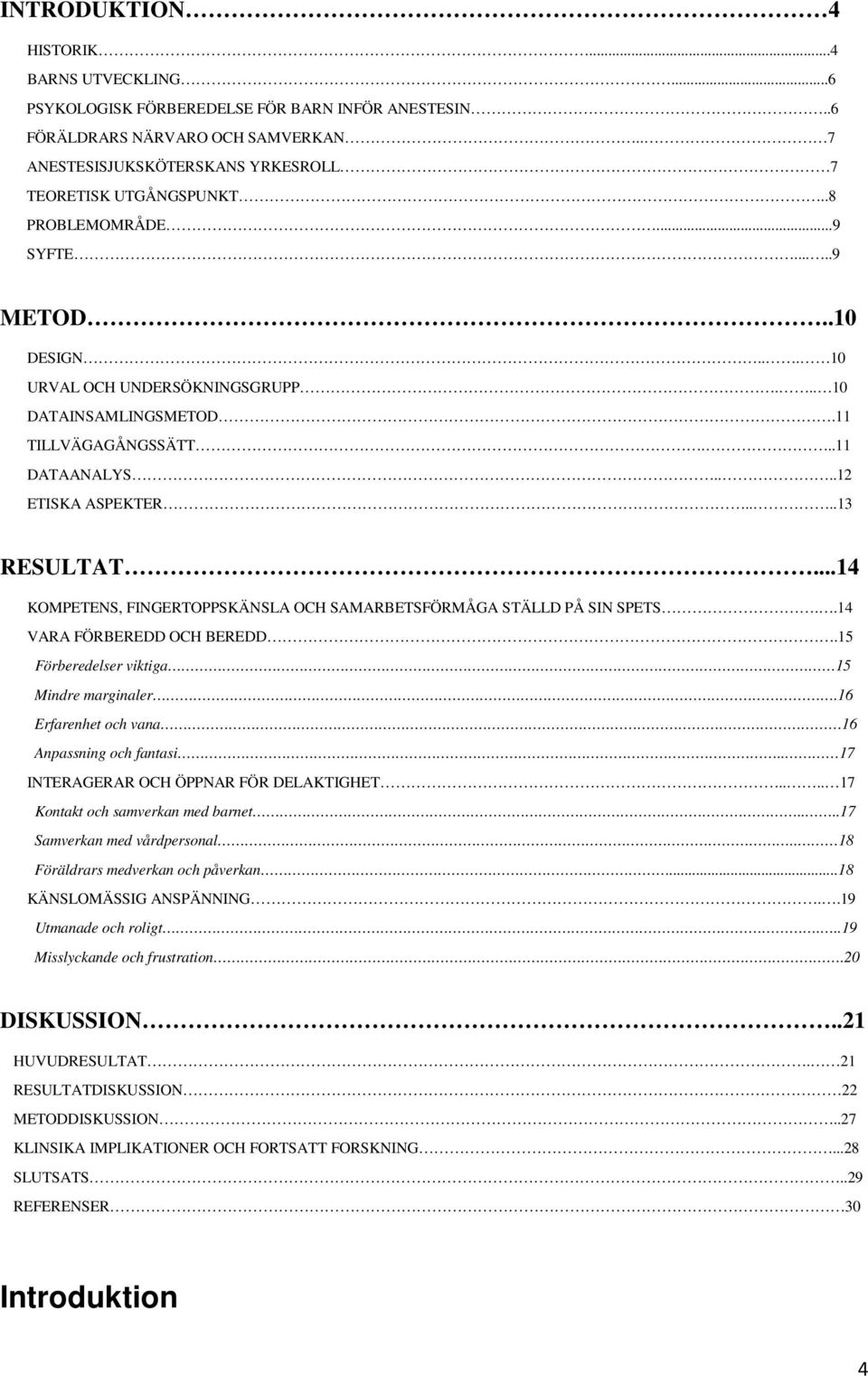 ..14 KOMPETENS, FINGERTOPPSKÄNSLA OCH SAMARBETSFÖRMÅGA STÄLLD PÅ SIN SPETS..14 VARA FÖRBEREDD OCH BEREDD.15 Förberedelser viktiga 15 Mindre marginaler.16 Erfarenhet och vana 16 Anpassning och fantasi.