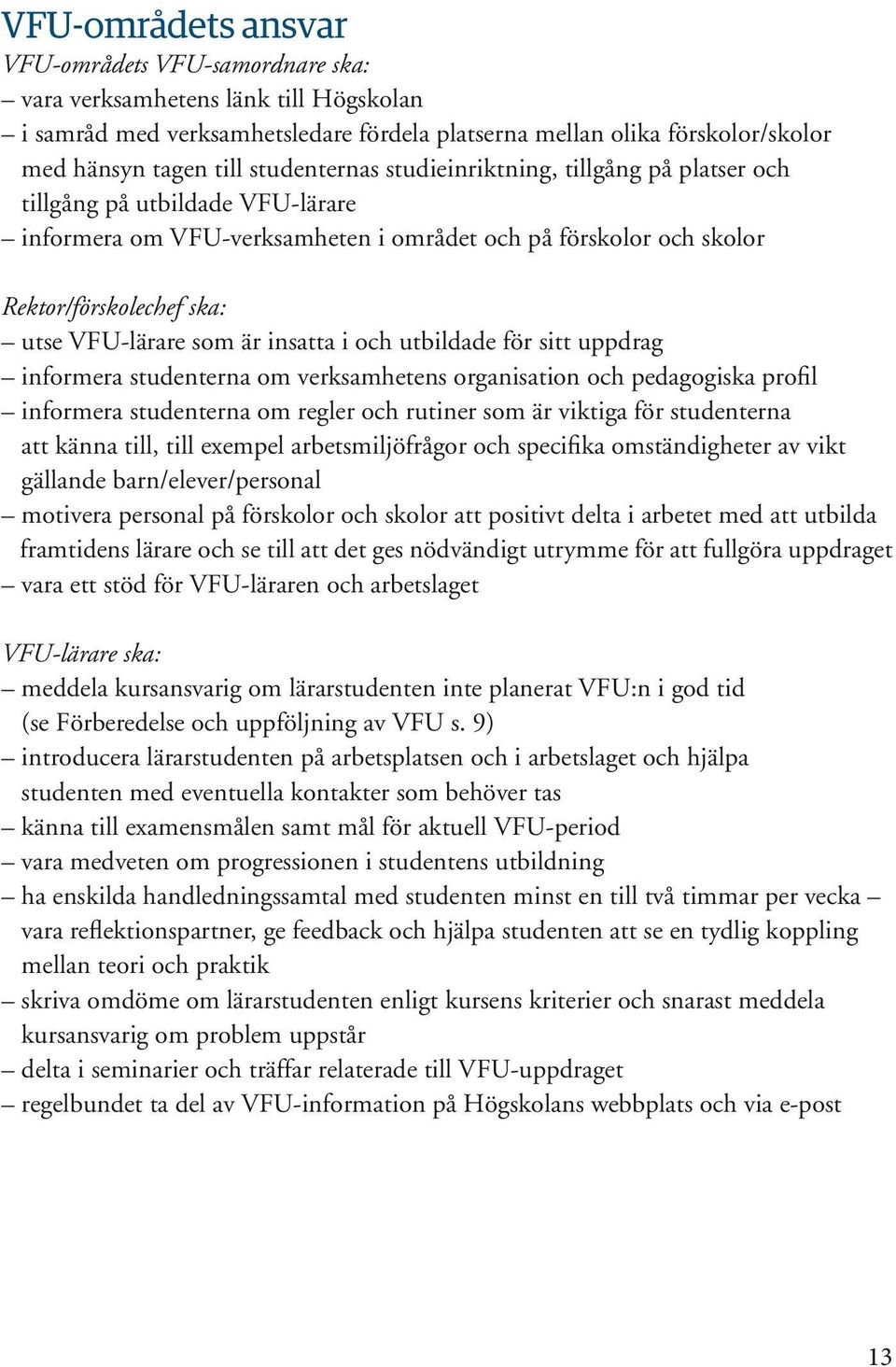 som är insatta i och utbildade för sitt uppdrag informera studenterna om verksamhetens organisation och pedagogiska profil informera studenterna om regler och rutiner som är viktiga för studenterna