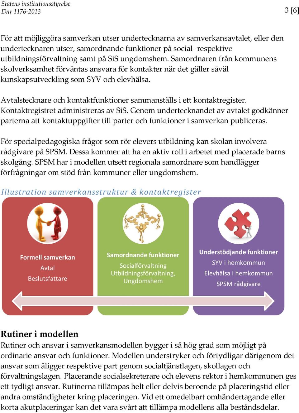 Avtalstecknare och kontaktfunktioner sammanställs i ett kontaktregister. Kontaktregistret administreras av SiS.