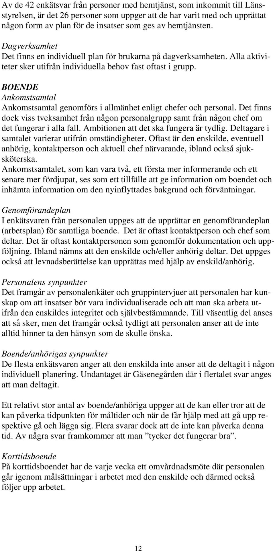 BOENDE Ankomstsamtal Ankomstsamtal genomförs i allmänhet enligt chefer och personal. Det finns dock viss tveksamhet från någon personalgrupp samt från någon chef om det fungerar i alla fall.