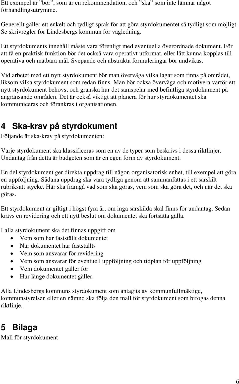 För att få en praktisk funktion bör det också vara operativt utformat, eller lätt kunna kopplas till operativa och mätbara mål. Svepande och abstrakta formuleringar bör undvikas.