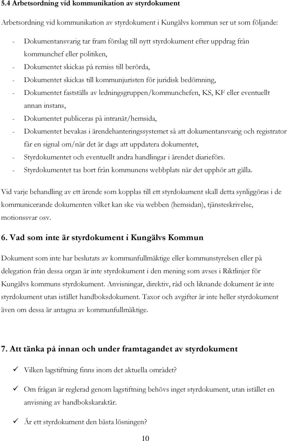 ledningsgruppen/kommunchefen, KS, KF eller eventuellt annan instans, - Dokumentet publiceras på intranät/hemsida, - Dokumentet bevakas i ärendehanteringssystemet så att dokumentansvarig och